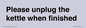 PV10519: Please unplug the kettle when finished