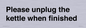 PV10519: Please unplug the kettle when finished