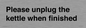PV10519: Please unplug the kettle when finished