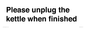 PV10519: Please unplug the kettle when finished