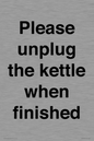PV10519: Please unplug the kettle when finished