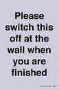 PV10523: Please switch this off at the wall when you are finished