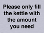 PV10525: Please only fill the kettle with the amount you need