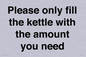 PV10525: Please only fill the kettle with the amount you need