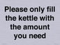 PV10525: Please only fill the kettle with the amount you need
