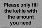 PV10525: Please only fill the kettle with the amount you need