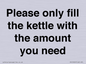 PV10525: Please only fill the kettle with the amount you need