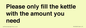 PV10525: Please only fill the kettle with the amount you need