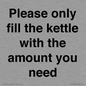 PV10525: Please only fill the kettle with the amount you need