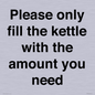 PV10525: Please only fill the kettle with the amount you need