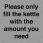 PV10525: Please only fill the kettle with the amount you need