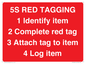 PV12464: 5S RED TAGGING 1 Identify item 2 Complete red tag 3 Attach tag to item 4 Log item
