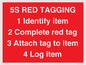 PV12464: 5S RED TAGGING 1 Identify item 2 Complete red tag 3 Attach tag to item 4 Log item