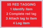 PV12464: 5S RED TAGGING 1 Identify item 2 Complete red tag 3 Attach tag to item 4 Log item