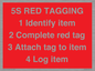 PV12464: 5S RED TAGGING 1 Identify item 2 Complete red tag 3 Attach tag to item 4 Log item