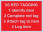 PV12464: 5S RED TAGGING 1 Identify item 2 Complete red tag 3 Attach tag to item 4 Log item