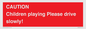 PV7365: CAUTION Children playing Please drive slowly!