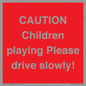 PV7365: CAUTION Children playing Please drive slowly!