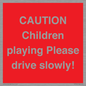 PV7365: CAUTION Children playing Please drive slowly!