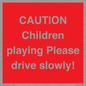 PV7365: CAUTION Children playing Please drive slowly!