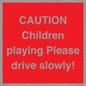 PV7365: CAUTION Children playing Please drive slowly!