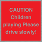 PV7365: CAUTION Children playing Please drive slowly!