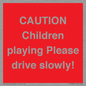 PV7365: CAUTION Children playing Please drive slowly!