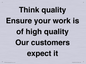 TK12474: Think quality Ensure your work is of high quality Our customers expect it