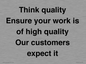 TK12474: Think quality Ensure your work is of high quality Our customers expect it