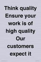 TK12474: Think quality Ensure your work is of high quality Our customers expect it