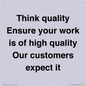 TK12474: Think quality Ensure your work is of high quality Our customers expect it