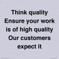 TK12474: Think quality Ensure your work is of high quality Our customers expect it