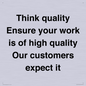 TK12474: Think quality Ensure your work is of high quality Our customers expect it
