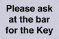 TK13191: Please ask at the bar for the Key