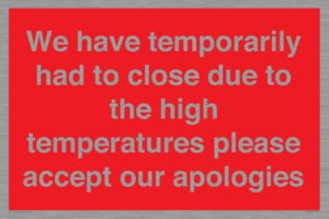 WK7945: We have temporarily had to close due to the high temperatures please accept our apologies