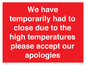 WK7945: We have temporarily had to close due to the high temperatures please accept our apologies