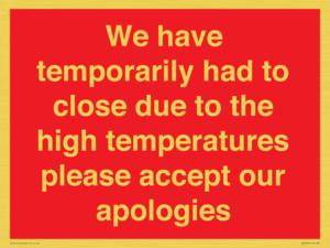 WK7945: We have temporarily had to close due to the high temperatures please accept our apologies
