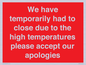WK7945: We have temporarily had to close due to the high temperatures please accept our apologies