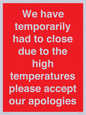 WK7945: We have temporarily had to close due to the high temperatures please accept our apologies
