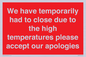WK7945: We have temporarily had to close due to the high temperatures please accept our apologies