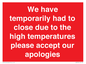 WK7945: We have temporarily had to close due to the high temperatures please accept our apologies