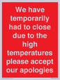 WK7945: We have temporarily had to close due to the high temperatures please accept our apologies