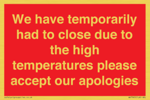WK7945: We have temporarily had to close due to the high temperatures please accept our apologies