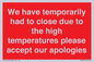 WK7945: We have temporarily had to close due to the high temperatures please accept our apologies