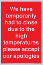 WK7945: We have temporarily had to close due to the high temperatures please accept our apologies