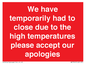 WK7945: We have temporarily had to close due to the high temperatures please accept our apologies