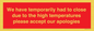 WK7945: We have temporarily had to close due to the high temperatures please accept our apologies