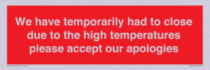WK7945: We have temporarily had to close due to the high temperatures please accept our apologies