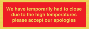 WK7945: We have temporarily had to close due to the high temperatures please accept our apologies