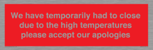 WK7945: We have temporarily had to close due to the high temperatures please accept our apologies
